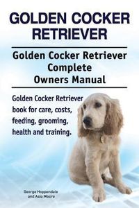Produktbild: Golden Cocker Retriever. Golden Cocker Retriever Complete Owners Manual. Golden Cocker Retriever book for care, costs, feeding, grooming, health and t