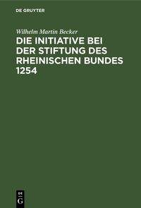 Produktbild: Die Initiative bei der Stiftung des Rheinischen Bundes 1254
