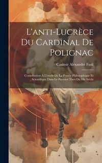 Produktbild: L'anti-Lucr&egrave;ce du cardinal de Polignac; contribution &agrave; l'etude de la pens&eacute;e philosophique et scientifique dans le premier tiers du 18e si&egrave;cle
