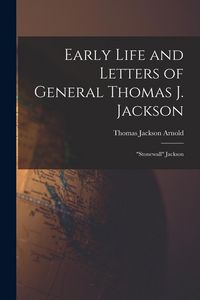 Produktbild: Early Life and Letters of General Thomas J. Jackson: "Stonewall" Jackson