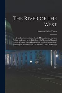 Produktbild: The River of the West: Life and Adventure in the Rocky Mountains and Oregon; Embracing Events in the Life-time of a Mountain-man and Pioneer: