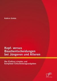Produktbild: Kopf- versus Bauchentscheidungen bei J&uuml;ngeren und &Auml;lteren: Der Einfluss simpler und komplexer Entscheidungsaufgaben