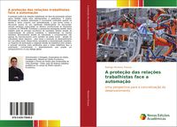 Produktbild: A prote&ccedil;&atilde;o das rela&ccedil;&otilde;es trabalhistas face a automa&ccedil;&atilde;o