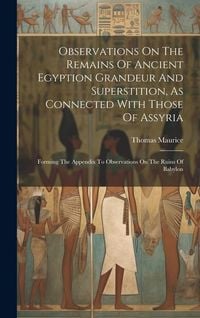 Produktbild: Observations On The Remains Of Ancient Egyption Grandeur And Superstition, As Connected With Those Of Assyria: Forming The Appendix To Observations On