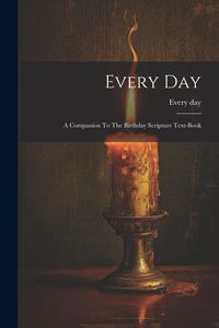 Produktbild: Every Day: A Companion To The Birthday Scripture Text-book