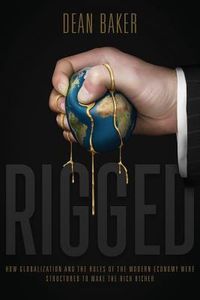 Produktbild: Rigged: How Globalization and the Rules of the Modern Economy Were Structured to Make the Rich Richer