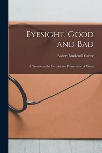 Produktbild: Eyesight, Good and Bad: a Treatise on the Exercise and Preservation of Vision