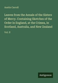 Produktbild: Leaves from the Annals of the Sisters of Mercy. Containing Sketches of the Order in England, at the Crimea, in Scotland, Australia, and New Zealand