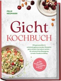 Produktbild: Gicht Kochbuch: Mit genussvollen & entz&uuml;ndungshemmenden Rezepten ganz einfach Harns&auml;ure senken - f&uuml;r schmerzfreie Bewegung & mehr Freude im Alltag - inkl. 30-Tage-Ern&auml;hrungsplan + 5 Bonus E-Books