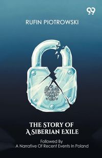 Produktbild: The Story Of A Siberian Exile Followed By A Narrative Of Recent Events In Poland