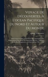 Produktbild: Voyage De D&eacute;couvertes, &Agrave; L'oc&eacute;an Pacifique Du Nord Et Autour Du Monde: Dans Lequel La C&ocirc;te Nord-ouest De L'am&eacute;rique A &Eacute;t&eacute; Soigneusement Reconnue Et Ex
