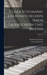 Produktbild: Clara Schumann, ein K&uuml;nstlerleben Nach Tageb&uuml;chern und Briefen; Volume 2