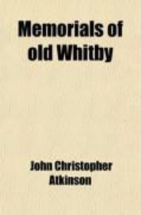 Produktbild: Memorials of Old Whitby; Or, Historical Gleanings from Ancient Whitby Records