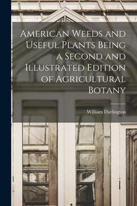 Produktbild: American Weeds and Useful Plants Being a Second and Illustrated Edition of Agricultural Botany