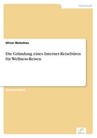 Produktbild: Die Gr&uuml;ndung eines Internet-Reiseb&uuml;ros f&uuml;r Wellness-Reisen