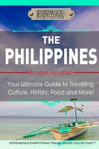 Produktbild: The Philippines: Your Ultimate Guide to Traveling, Culture, History, Food and More: Experience Everything Travel Guide Collection