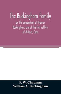 Produktbild: The Buckingham family; or, The descendants of Thomas Buckingham, one of the first settlers of Milford, Conn