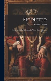 Produktbild: Rigoletto: Novela Basada En El Drama De Victor Hugo El Rey Se Divierte...