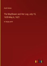 Produktbild: The Mayflower and Her Log; July 15, 1620-May 6, 1621