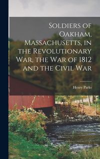 Produktbild: Soldiers of Oakham, Massachusetts, in the Revolutionary War, the War of 1812 and the Civil War