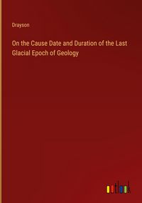 Produktbild: On the Cause Date and Duration of the Last Glacial Epoch of Geology