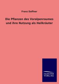 Produktbild: Die Pflanzen des Voralpenraumes und ihre Nutzung als Heilkr&auml;uter