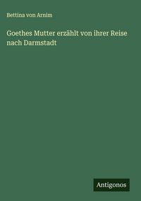 Produktbild: Goethes Mutter erz&auml;hlt von ihrer Reise nach Darmstadt