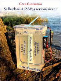 Produktbild: Selbstbau-H2-Wasserionisierer - Wasserstoffgas, basisches und saures Aktivwasser vielf&auml;ltig anwenden