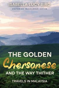 Produktbild: The Golden Chersonese and the Way Thither (Travels in Malaysia)