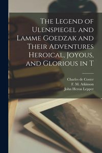 Produktbild: The Legend of Ulenspiegel and Lamme Goedzak and Their Adventures Heroical, Joyous, and Glorious in T