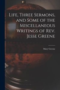 Produktbild: Life, Three Sermons, and Some of the Miscellaneous Writings of Rev. Jesse Greene