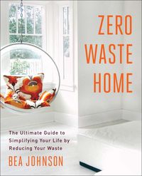 Bild vom Artikel Zero Waste Home: The Ultimate Guide to Simplifying Your Life by Reducing Your Waste vom Autor Bea Johnson