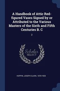 Produktbild: A Handbook of Attic Red-figured Vases Signed by or Attributed to the Various Masters of the Sixth and Fifth Centuries B. C: 2