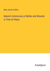 Produktbild: Nature's Aristocracy or Battles and Wounds in Time of Peace