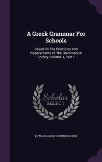Produktbild: A Greek Grammar For Schools: Based On The Principles And Requirements Of The Grammatical Society, Volume 1, Part 1