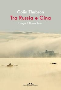 Produktbild: Tra Russia e Cina. Lungo il fiume Amur
