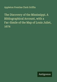 Produktbild: The Discovery of the Mississippi. A Bibliographical Account, with a Fac-Simile of the Map of Louis Juliet, 1674