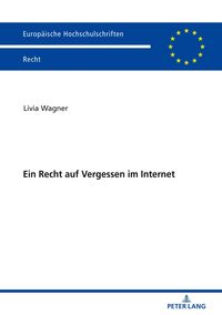 Ein Recht auf Vergessen im Internet Livia Wagner