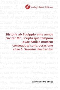 Produktbild: Historia ab Eugippio ante annos circiter MC. scripta qua tempora quae Attilae mortem consequuta sunt, occasione vitae S. Severini illustrantur