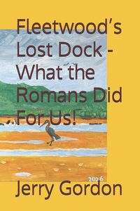 Produktbild: Fleetwood's Lost Dock - What the Romans Did For Us!