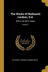 Produktbild: The Works Of Nathaniel Lardner, D.d.: With A Life By Dr. Kippis; Volume 1