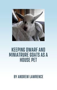 Produktbild: Keeping Dwarf and Miniature Goats as a House Pet