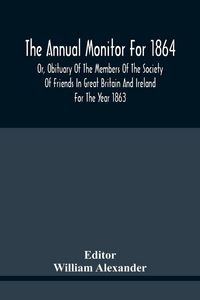 Produktbild: The Annual Monitor For 1864 Or, Obituary Of The Members Of The Society Of Friends In Great Britain And Ireland For The Year 1863