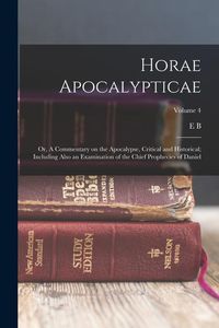 Produktbild: Horae Apocalypticae; or, A Commentary on the Apocalypse, Critical and Historical; Including Also an Examination of the Chief Prophecies of Daniel; Vol