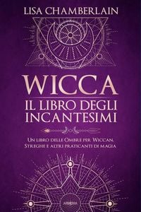 Produktbild: Wicca. Il libro degli incantesimi. Un libro delle ombre per wiccan, streghe e altri praticanti di magia