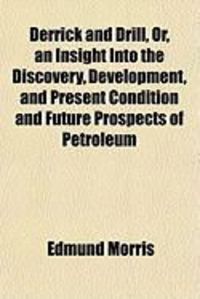 Produktbild: Derrick and Drill, Or, an Insight Into the Discovery, Development, and Present Condition and Future Prospects of Petroleum
