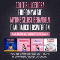 Produktbild: Colitis Ulcerosa | Fibromyalgie | Myome selbst behandeln | Bl&auml;hbauch loswerden. Das gro&szlig;e 4 in 1 Selbsthilfe-Buch!: Von der Diagnose, &uuml;ber die Therapie bis zu ganzheitlicher Gesundheit