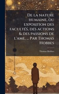 Produktbild: De la nature humaine, ou exposition des facult&Atilde;(c)s, des actions & des passions de l'ame, ... Par Thomas Hobbes