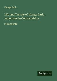 Produktbild: Life and Travels of Mungo Park; Adventure in Central Africa