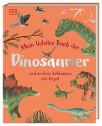 Mein liebstes Buch der Dinosaurier und anderer Lebewesen der Urzeit